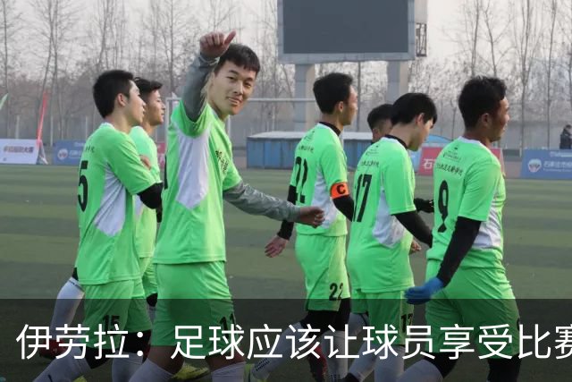 伊劳拉：足球应该让球员享受比赛，也要允许他们犯错