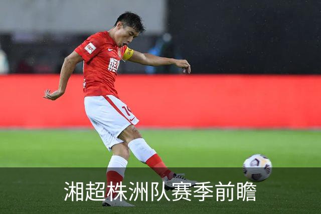 湘超株洲队赛季前瞻